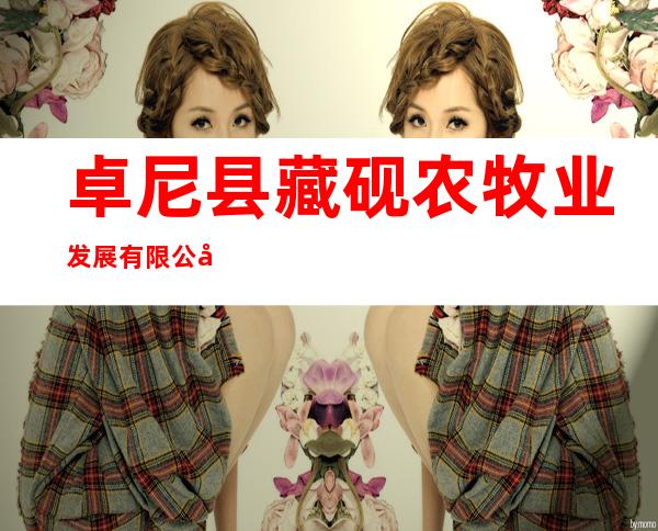 卓尼县藏砚农牧业发展有限公司